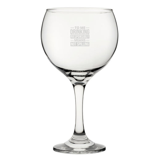 To Me Drinking Responsibly Means Not Spilling - Engraved Novelty Gin Balloon Cocktail Glass Image 1