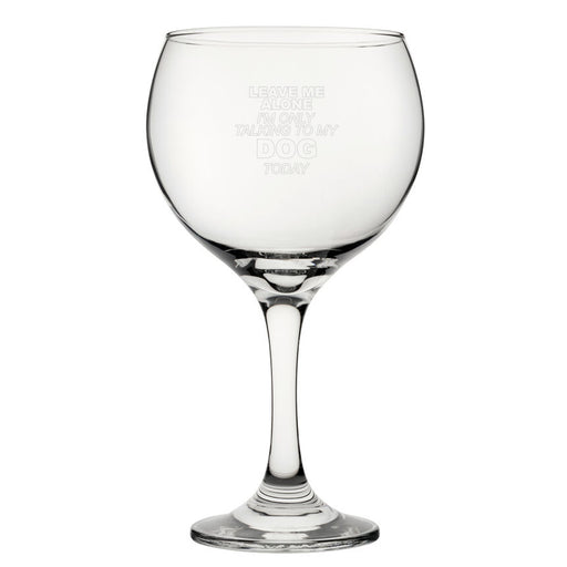 Leave Me Alone I'm Only Talking To My Dog Today - Engraved Novelty Gin Balloon Cocktail Glass Image 1