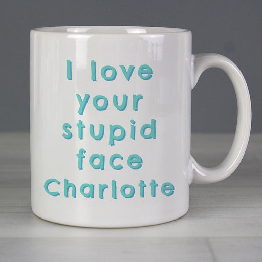 Personalised I Love Your Stupid Face Mug