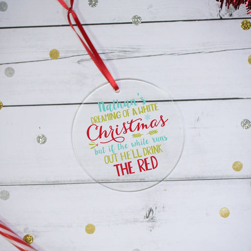 Personalised Dreaming Of A White Christmas But If The White Runs Out Drink The Red Decoration - Myhappymoments.co.uk