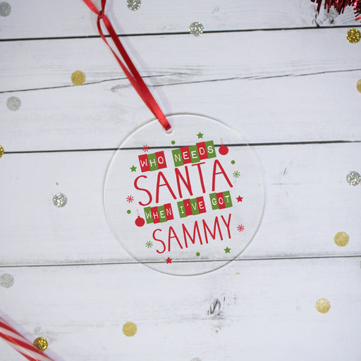 Personalised Who Needs Santa When I’ve Got Acrylic Christmas Tree Decoration - Myhappymoments.co.uk