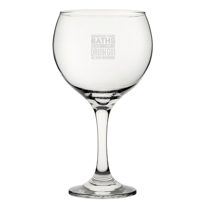 Sometimes I Take Baths Because It's Hard To Drink Gin In The Shower - Engraved Novelty Gin Balloon Cocktail Glass Image 2