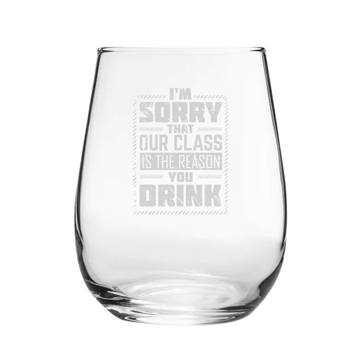 I'm Sorry That Our Class Is The Reason You Drink - Engraved Novelty Stemless Wine Gin Tumbler Image 1