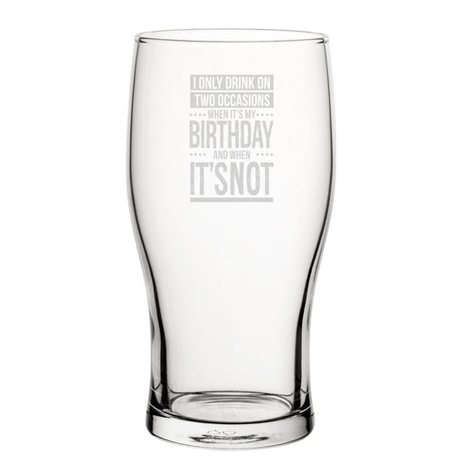 I Only Drink On Two Occasions, When It's My Birthday And When It's Not - Engraved Novelty Tulip Pint Glass Image 1