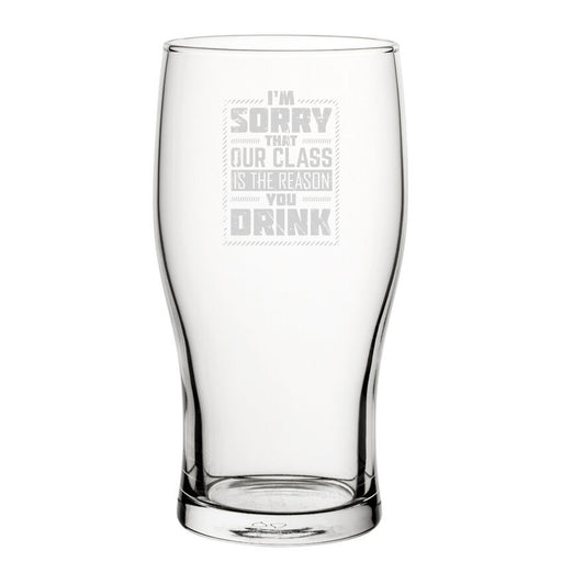 I'm Sorry That Our Class Is The Reason You Drink - Engraved Novelty Tulip Pint Glass Image 1