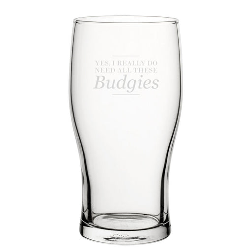 Yes, I Really Do Need All These Budgies - Engraved Novelty Tulip Pint Glass Image 1