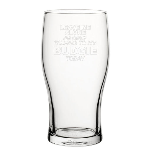Leave Me Alone I'm Only Talking To My Budgie Today - Engraved Novelty Tulip Pint Glass Image 1