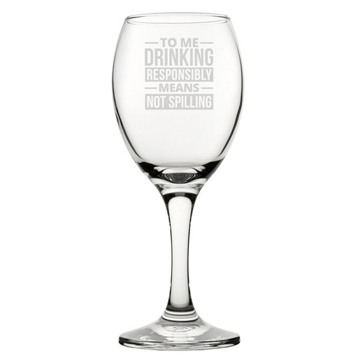 To Me Drinking Responsibly Means Not Spilling - Engraved Novelty Wine Glass Image 1