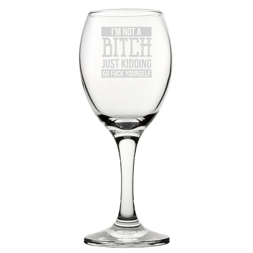 I'm Not A B*tch Just Kidding Go F*Ck Yourself - Engraved Novelty Wine Glass Image 1