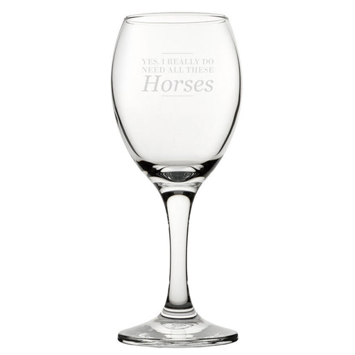 Yes, I Really Do Need All These Horses - Engraved Novelty Wine Glass Image 1