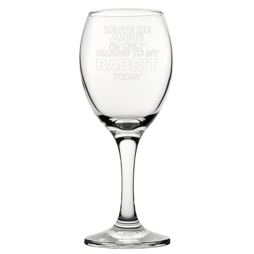 Leave Me Alone I'm Only Talking To My Rabbit Today - Engraved Novelty Wine Glass Image 1